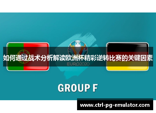 如何通过战术分析解读欧洲杯精彩逆转比赛的关键因素