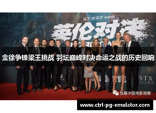 金徐争锋梁王挑战 羽坛巅峰对决命运之战的历史回响
