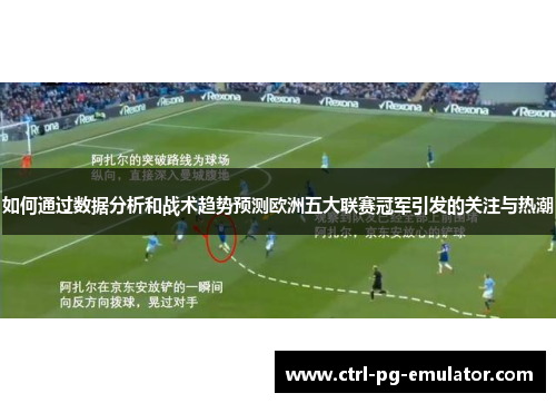 如何通过数据分析和战术趋势预测欧洲五大联赛冠军引发的关注与热潮