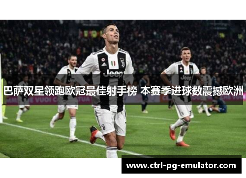 巴萨双星领跑欧冠最佳射手榜 本赛季进球数震撼欧洲