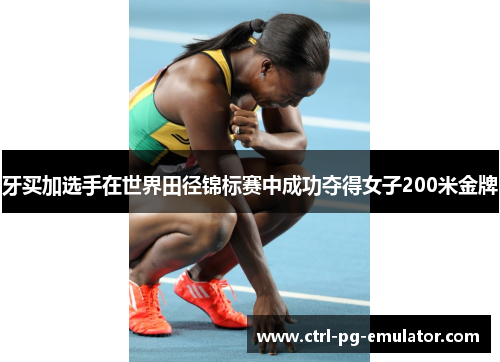 牙买加选手在世界田径锦标赛中成功夺得女子200米金牌